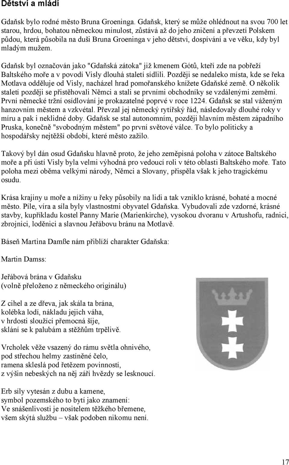 dospívání a ve věku, kdy byl mladým mužem. Gdaňsk byl označován jako "Gdaňská zátoka" již kmenem Gótů, kteří zde na pobřeží Baltského moře a v povodí Visly dlouhá staletí sídlili.