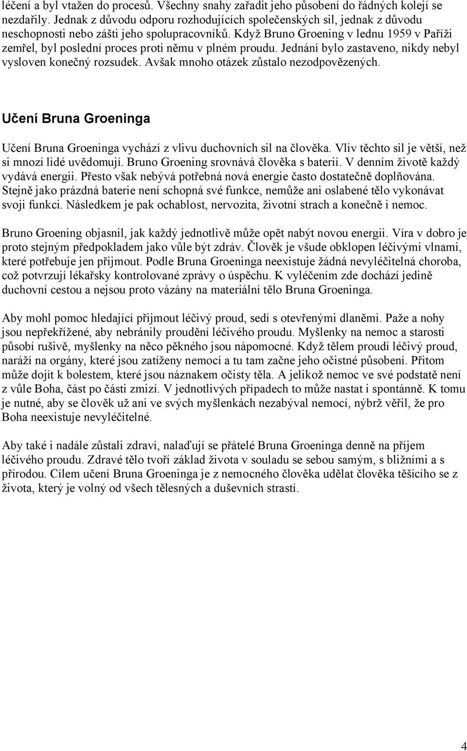 Když Bruno Groening v lednu 1959 v Paříži zemřel, byl poslední proces proti němu v plném proudu. Jednání bylo zastaveno, nikdy nebyl vysloven konečný rozsudek.