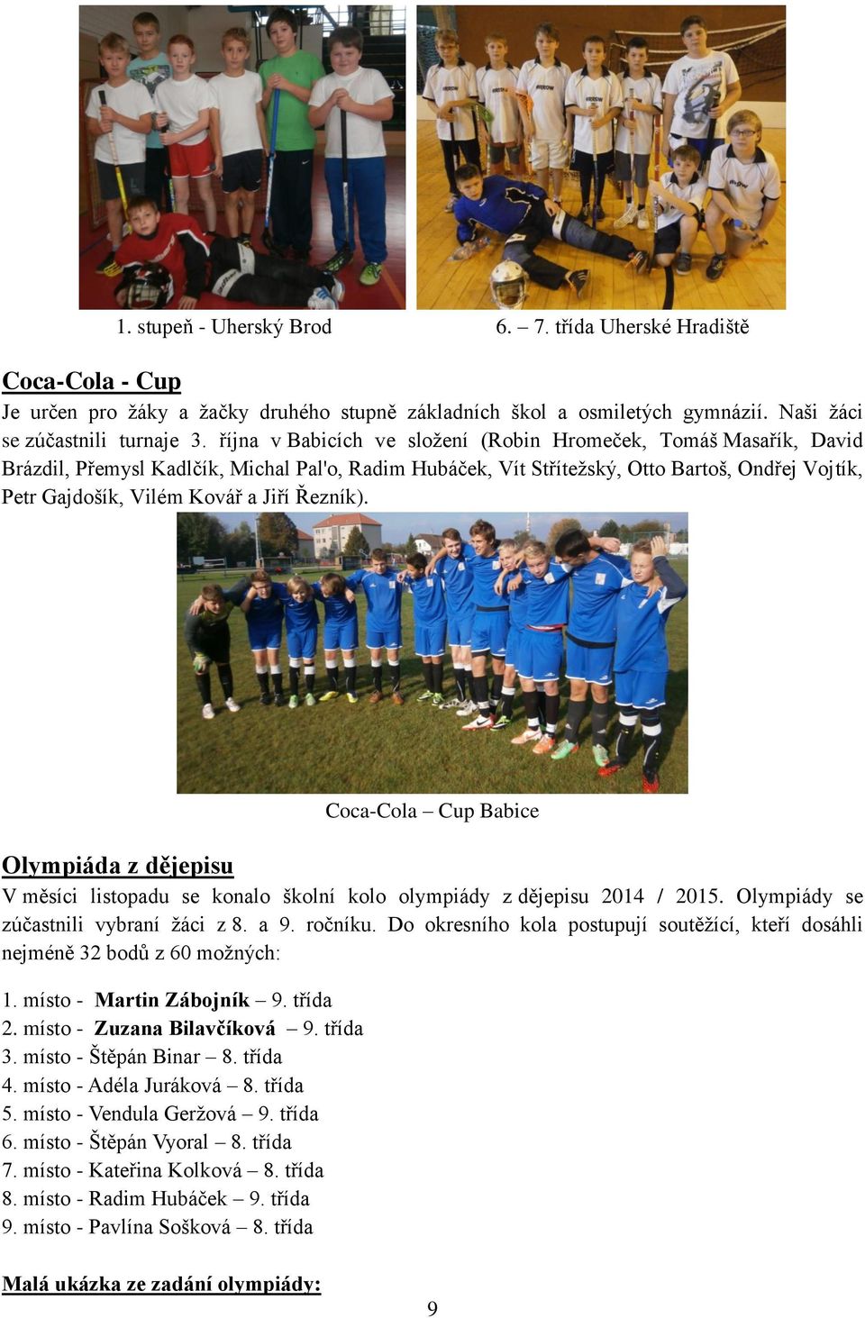 Řezník). Coca-Cola Cup Babice Olympiáda z dějepisu V měsíci listopadu se konalo školní kolo olympiády z dějepisu 2014 / 2015. Olympiády se zúčastnili vybraní žáci z 8. a 9. ročníku.