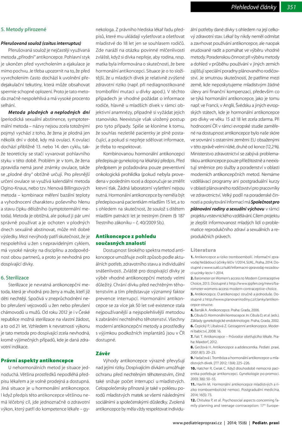 Je třeba upozornit na to, že před vyvrcholením často dochází k uvolnění předejakulační tekutiny, která může obsahovat spermie schopné oplození.