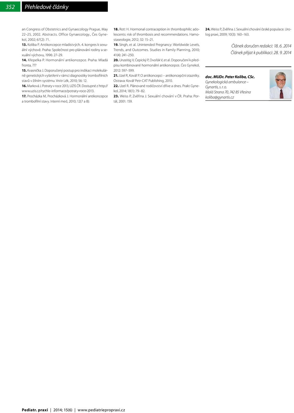 Doporučený postup pro indikaci molekulárně genetických vyšetření v rámci diagnostiky trombofilních stavů v žilním systému. Vnitr Lék, 2010; 56: 12. 16. Marková J. Potraty v roce 2013, UZIS ČR.