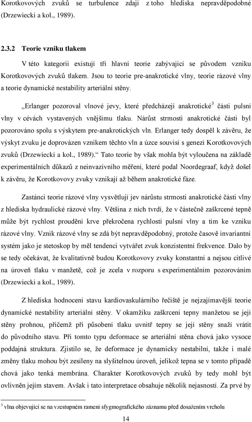 Jsou to teorie pre-anakrotické vlny, teorie rázové vlny a teorie dynamické nestability arteriální stěny.