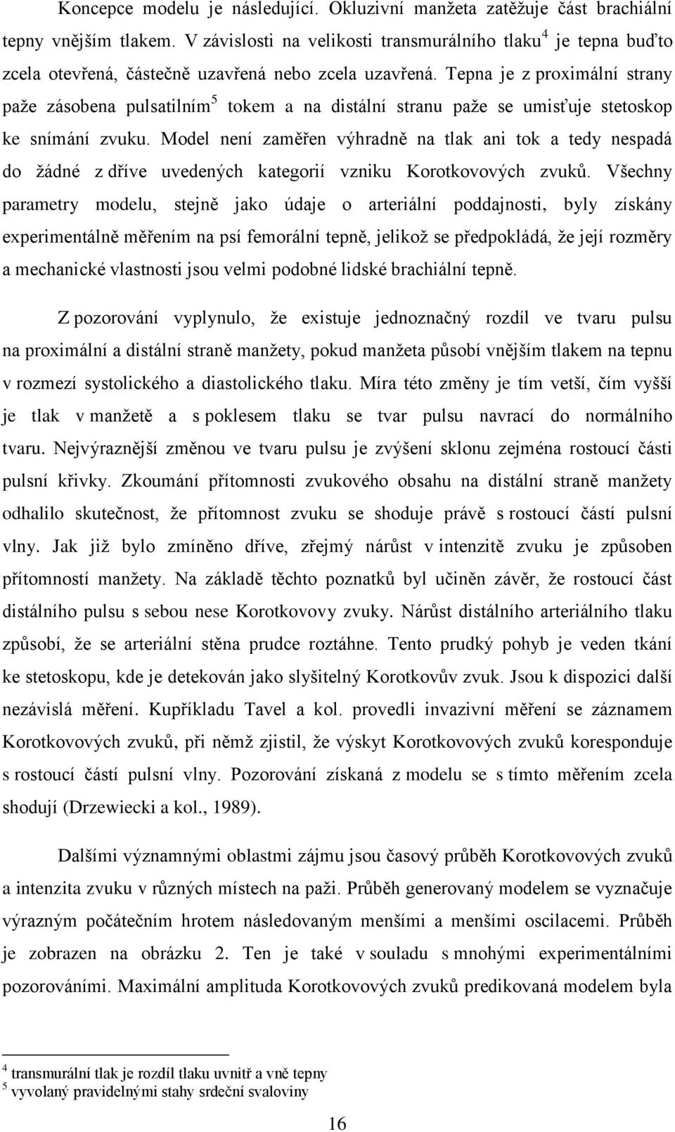 Tepna je z proximální strany paže zásobena pulsatilním 5 tokem a na distální stranu paže se umisťuje stetoskop ke snímání zvuku.