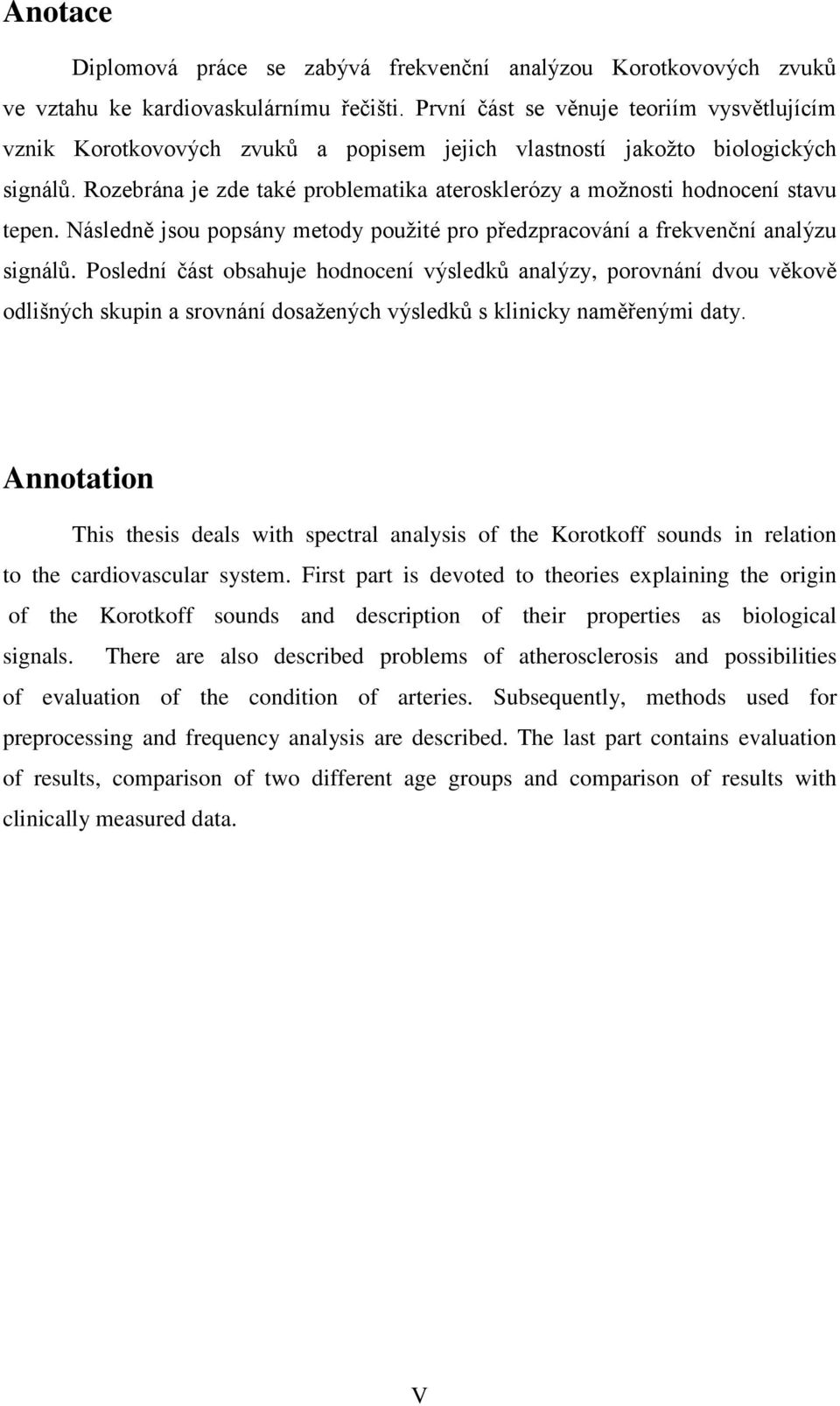 Rozebrána je zde také problematika aterosklerózy a možnosti hodnocení stavu tepen. Následně jsou popsány metody použité pro předzpracování a frekvenční analýzu signálů.
