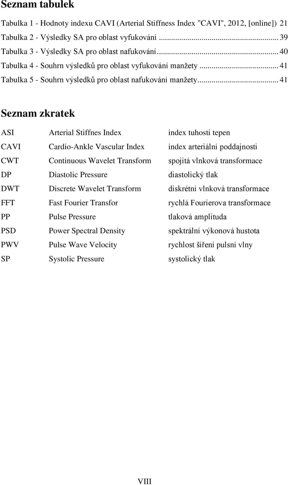 .. 41 Seznam zkratek ASI Arterial Stiffnes Index index tuhosti tepen CAVI Cardio-Ankle Vascular Index index arteriální poddajnosti CWT Continuous Wavelet Transform spojitá vlnková transformace DP