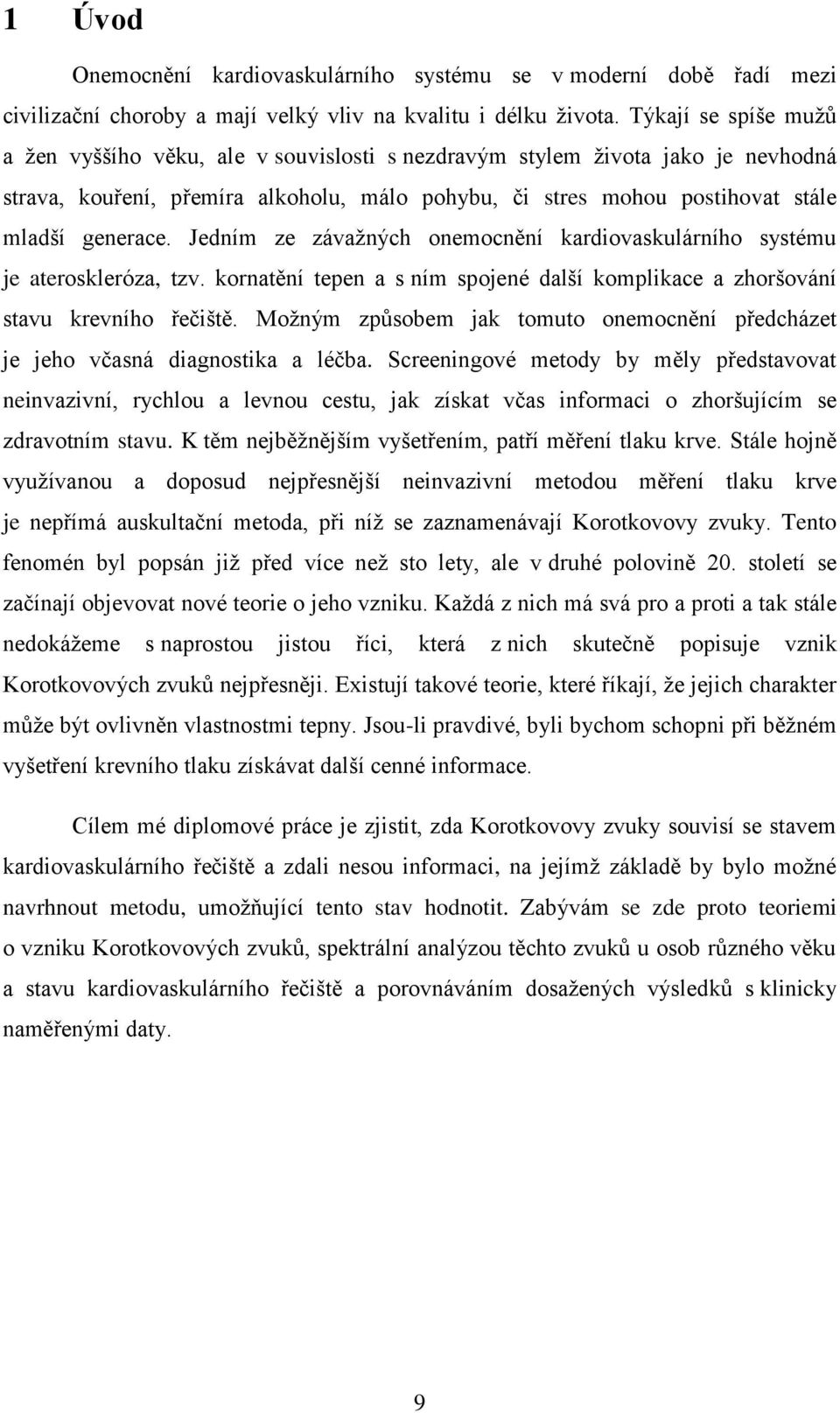 Jedním ze závažných onemocnění kardiovaskulárního systému je ateroskleróza, tzv. kornatění tepen a s ním spojené další komplikace a zhoršování stavu krevního řečiště.