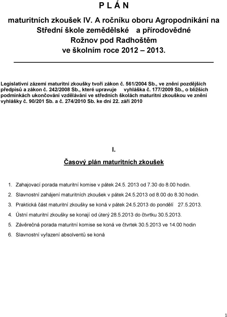 , o bližších podmínkách ukončování vzdělávání ve středních školách maturitní zkouškou ve znění vyhlášky č. 90/201 Sb. a č. 274/2010 Sb. ke dni 22. září 2010 I. Časový plán maturitních zkoušek 1.