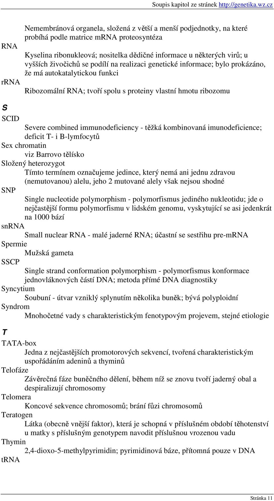 immunodeficiency - těžká kombinovaná imunodeficience; deficit T- i B-lymfocytů Sex chromatin viz Barrovo tělísko Složený heterozygot Tímto termínem označujeme jedince, který nemá ani jednu zdravou