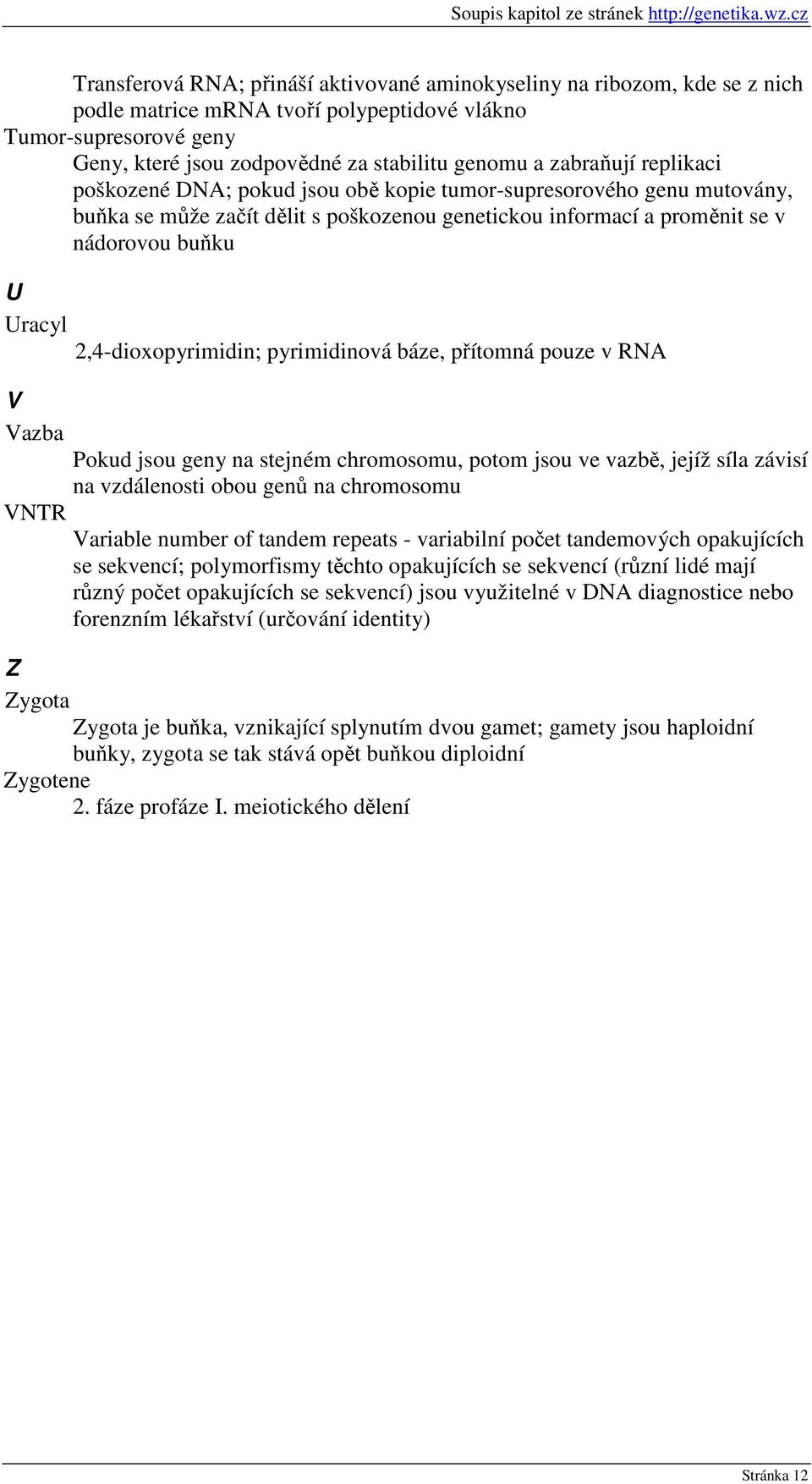 2,4-dioxopyrimidin; pyrimidinová báze, přítomná pouze v RNA V Vazba Pokud jsou geny na stejném chromosomu, potom jsou ve vazbě, jejíž síla závisí na vzdálenosti obou genů na chromosomu VNTR Variable