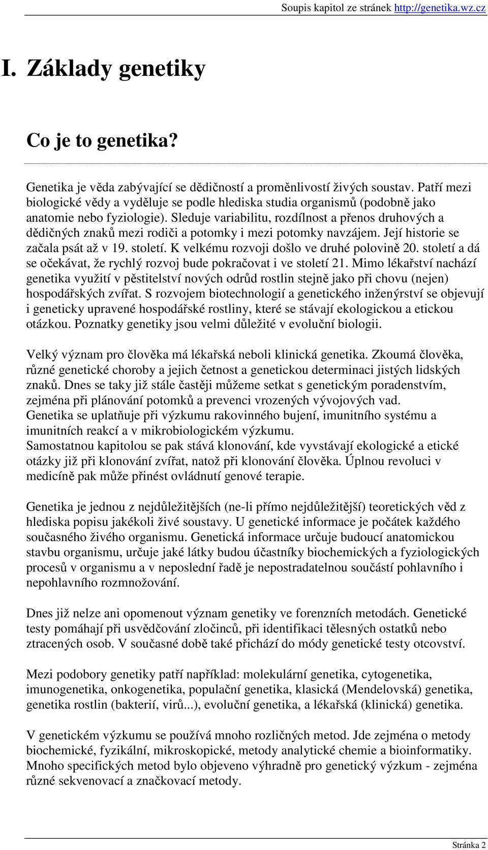 Sleduje variabilitu, rozdílnost a přenos druhových a dědičných znaků mezi rodiči a potomky i mezi potomky navzájem. Její historie se začala psát až v 19. století.