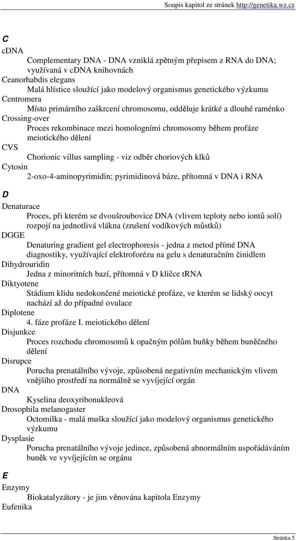 viz odběr choriových klků Cytosin 2-oxo-4-aminopyrimidin; pyrimidinová báze, přítomná v DNA i RNA D Denaturace Proces, při kterém se dvoušroubovice DNA (vlivem teploty nebo iontů solí) rozpojí na