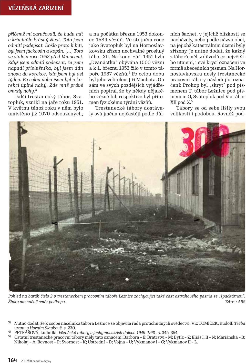 3 Další trestanecký tábor, Svatopluk, vznikl na jaře roku 1951. V květnu téhož roku v něm bylo umístěno již 1070 odsouzených, a na počátku března 1953 dokonce 1584 vězňů.