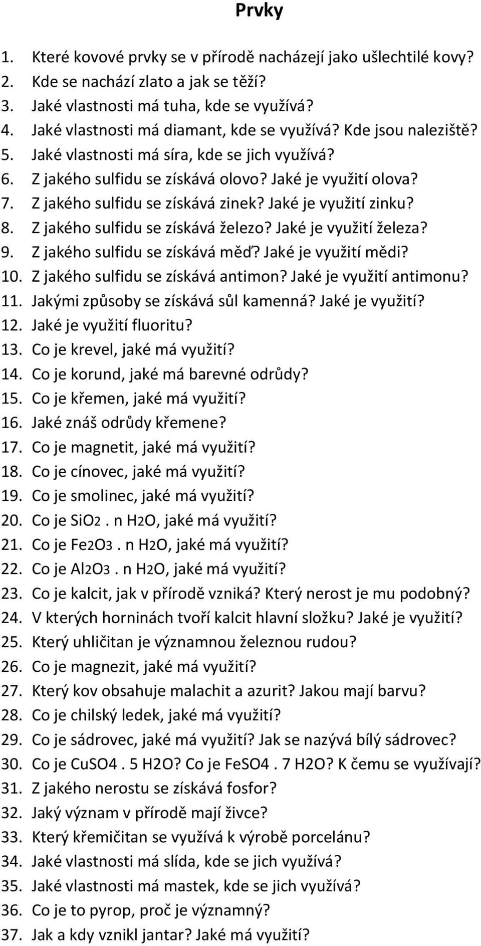 Z jakého sulfidu se získává zinek? Jaké je využití zinku? 8. Z jakého sulfidu se získává železo? Jaké je využití železa? 9. Z jakého sulfidu se získává měď? Jaké je využití mědi? 10.