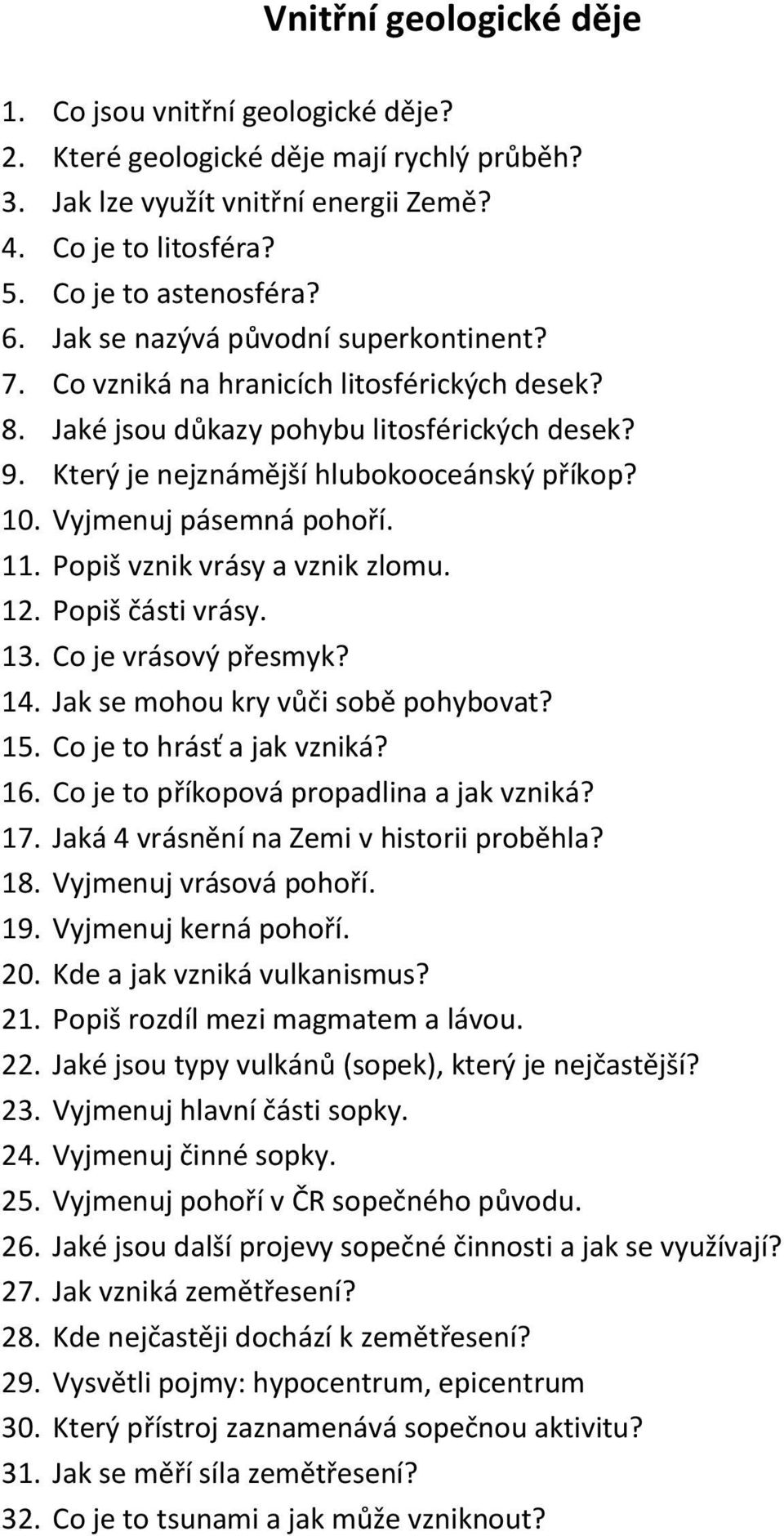 Vyjmenuj pásemná pohoří. 11. Popiš vznik vrásy a vznik zlomu. 12. Popiš části vrásy. 13. Co je vrásový přesmyk? 14. Jak se mohou kry vůči sobě pohybovat? 15. Co je to hrásť a jak vzniká? 16.