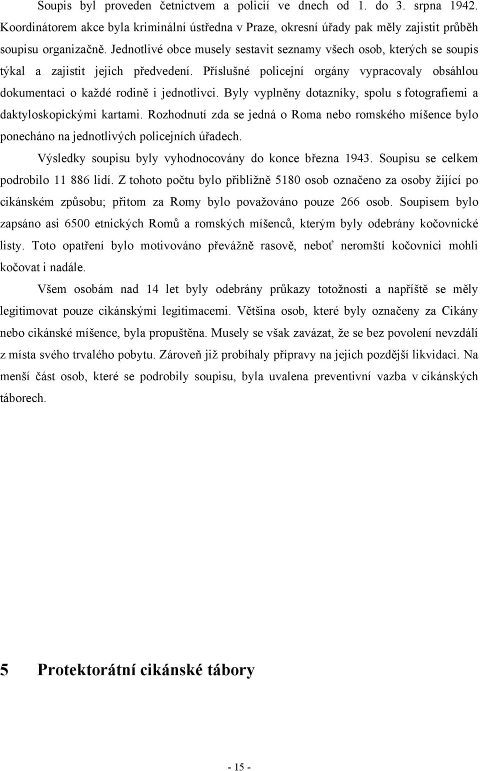 Byly vyplněny dotazníky, spolu s fotografiemi a daktyloskopickými kartami. Rozhodnutí zda se jedná o Roma nebo romského míšence bylo ponecháno na jednotlivých policejních úřadech.