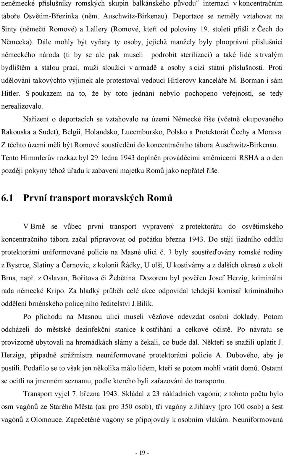 Dále mohly být vyňaty ty osoby, jejichž manžely byly plnoprávní příslušníci německého národa (ti by se ale pak museli podrobit sterilizaci) a také lidé s trvalým bydlištěm a stálou prací, muži