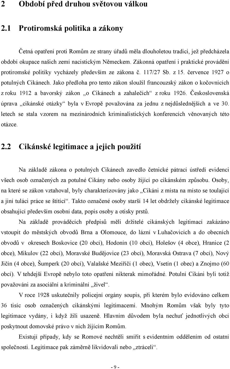 Zákonná opatření i praktické provádění protiromské politiky vycházely především ze zákona č. 117/27 Sb. z 15. července 1927 o potulných Cikánech.