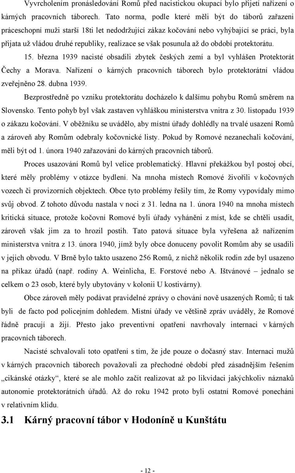 posunula až do období protektorátu. 15. března 1939 nacisté obsadili zbytek českých zemí a byl vyhlášen Protektorát Čechy a Morava.