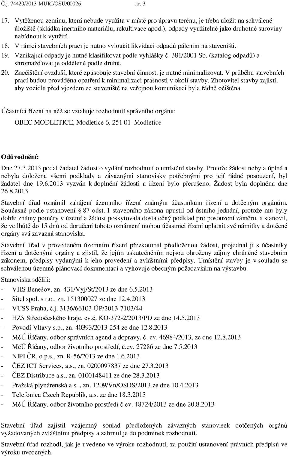 Vznikající odpady je nutné klasifikovat podle vyhlášky č. 381/2001 Sb. (katalog odpadů) a shromažďovat je odděleně podle druhů. 20.