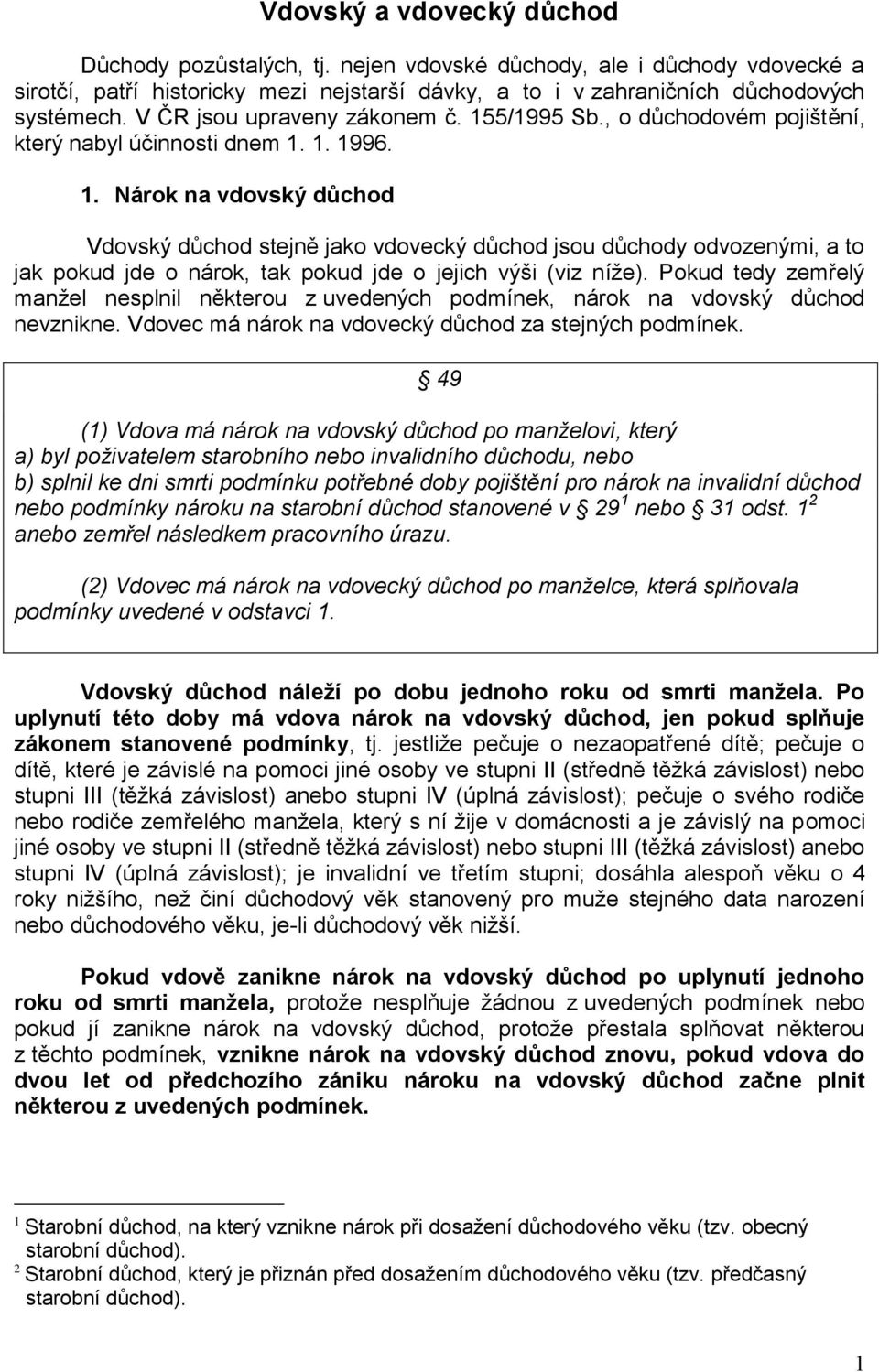 Pokud tedy zemřelý manžel nesplnil některou z uvedených podmínek, nárok na vdovský důchod nevznikne. Vdovec má nárok na vdovecký důchod za stejných podmínek.