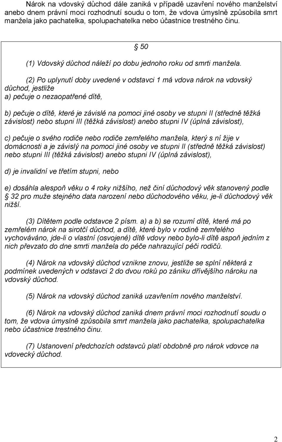 (2) Po uplynutí doby uvedené v odstavci 1 má vdova nárok na vdovský důchod, jestliže a) pečuje o nezaopatřené dítě, b) pečuje o dítě, které je závislé na pomoci jiné osoby ve stupni II (středně těžká