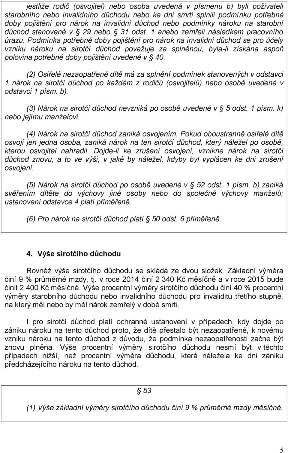 Podmínka potřebné doby pojištění pro nárok na invalidní důchod se pro účely vzniku nároku na sirotčí důchod považuje za splněnou, byla-li získána aspoň polovina potřebné doby pojištění uvedené v 40.