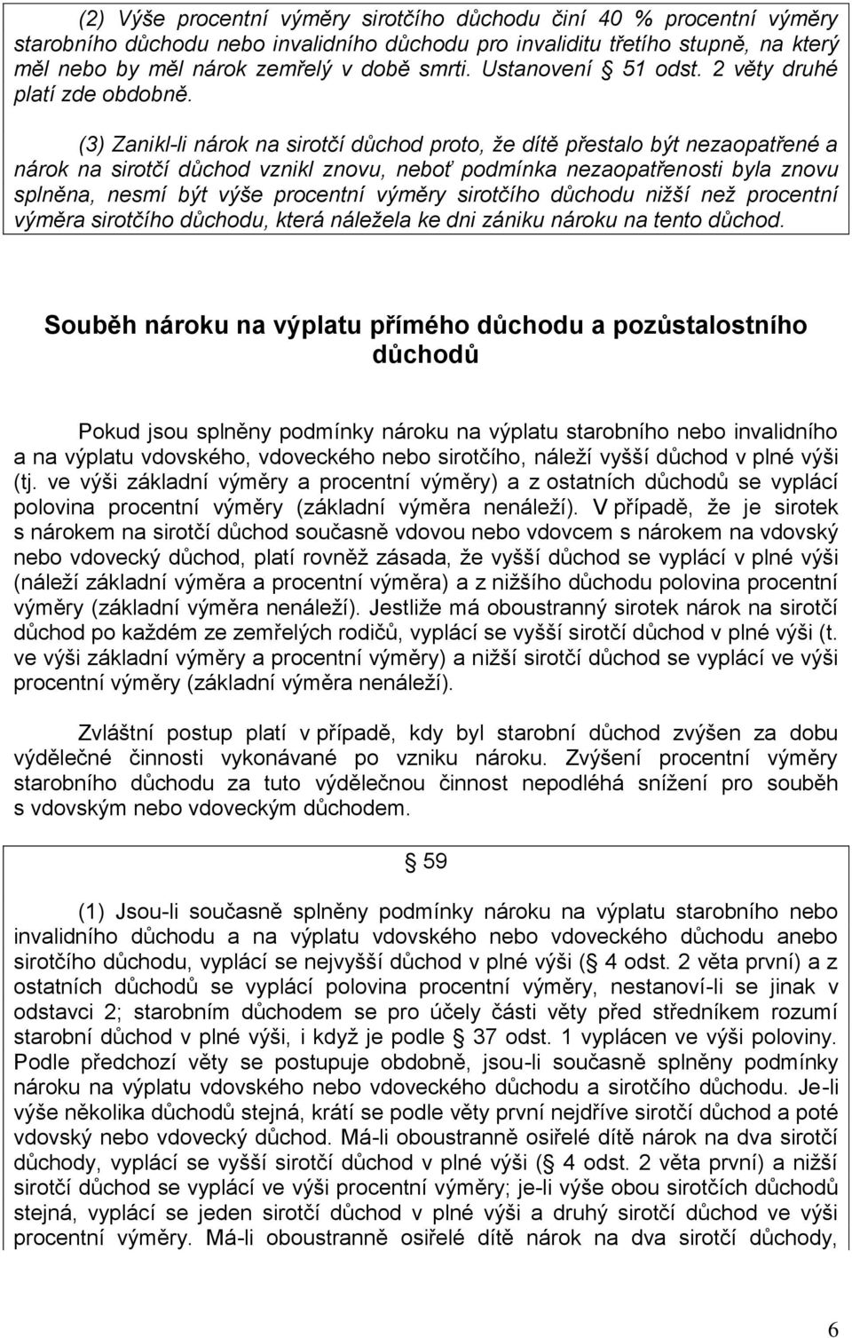 (3) Zanikl-li nárok na sirotčí důchod proto, že dítě přestalo být nezaopatřené a nárok na sirotčí důchod vznikl znovu, neboť podmínka nezaopatřenosti byla znovu splněna, nesmí být výše procentní