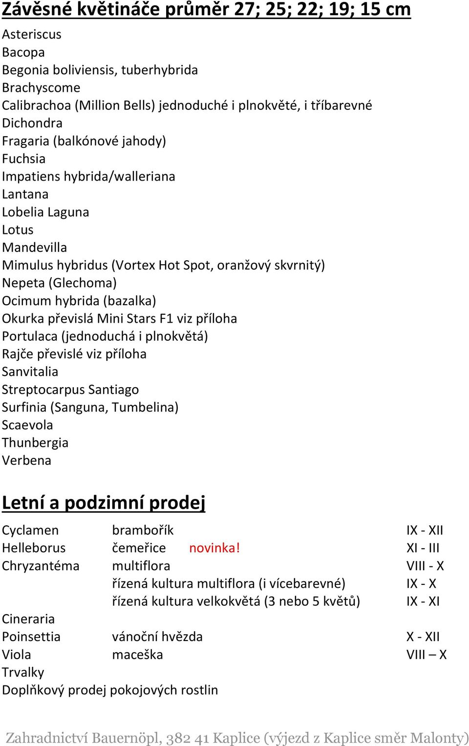 převislá Mini Stars F1 Portulaca (jednoduchá i plnokvětá) Rajče převislé Sanvitalia Streptocarpus Santiago Surfinia (Sanguna, Tumbelina) Scaevola Thunbergia Verbena Letní a podzimní prodej Cyclamen