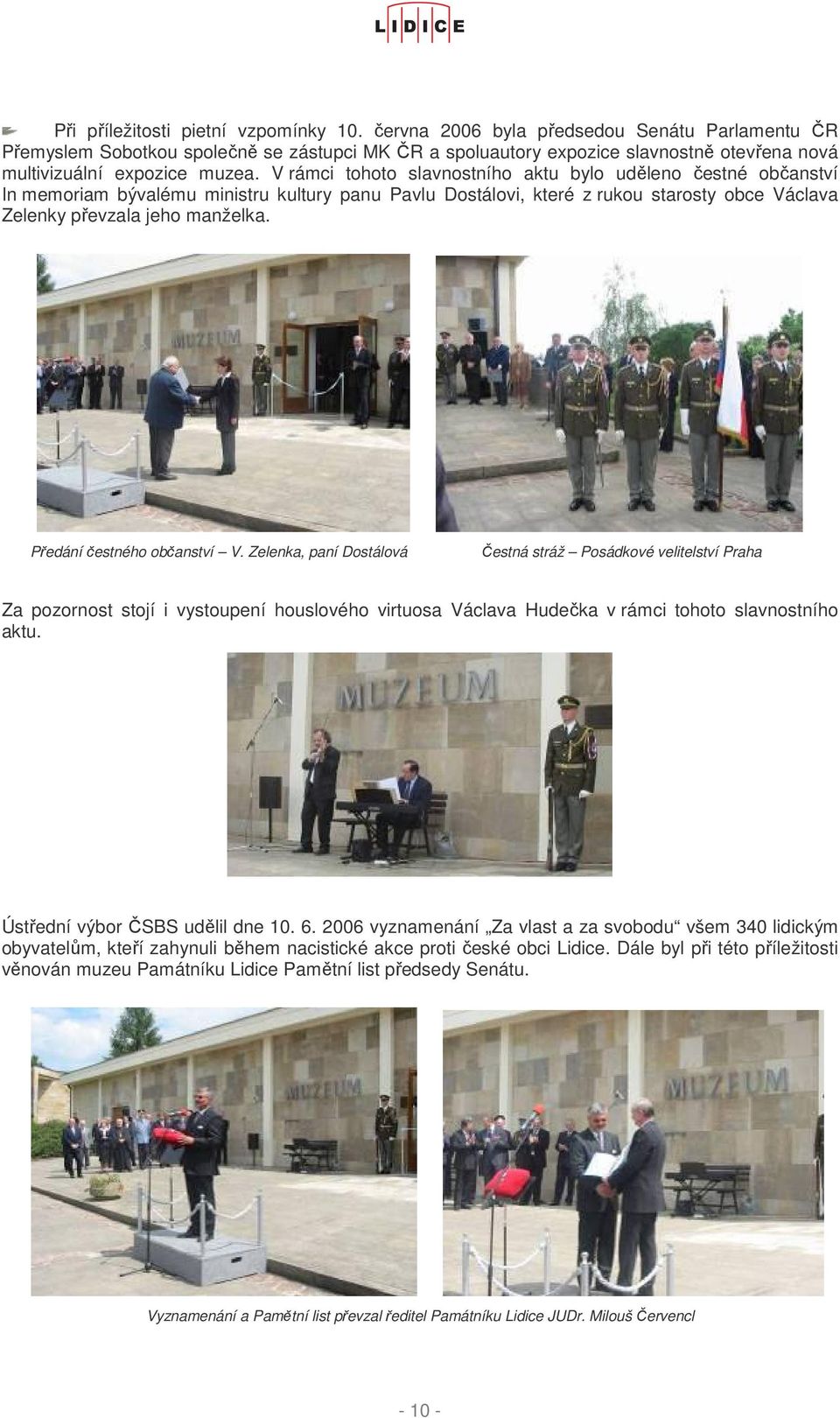 V rámci tohoto slavnostního aktu bylo uděleno čestné občanství In memoriam bývalému ministru kultury panu Pavlu Dostálovi, které z rukou starosty obce Václava Zelenky převzala jeho manželka.