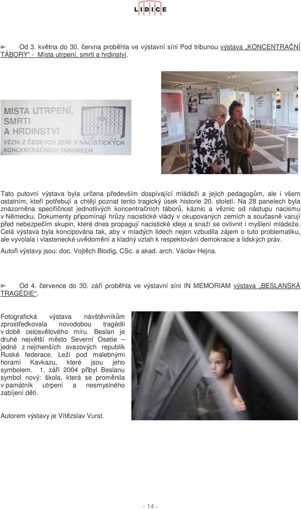 Na 28 panelech byla znázorněna specifičnost jednotlivých koncentračních táborů, káznic a věznic od nástupu nacismu v Německu.