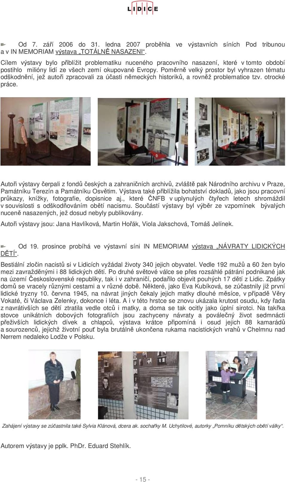 Poměrně velký prostor byl vyhrazen tématu odškodnění, jež autoři zpracovali za účasti německých historiků, a rovněž problematice tzv. otrocké práce.