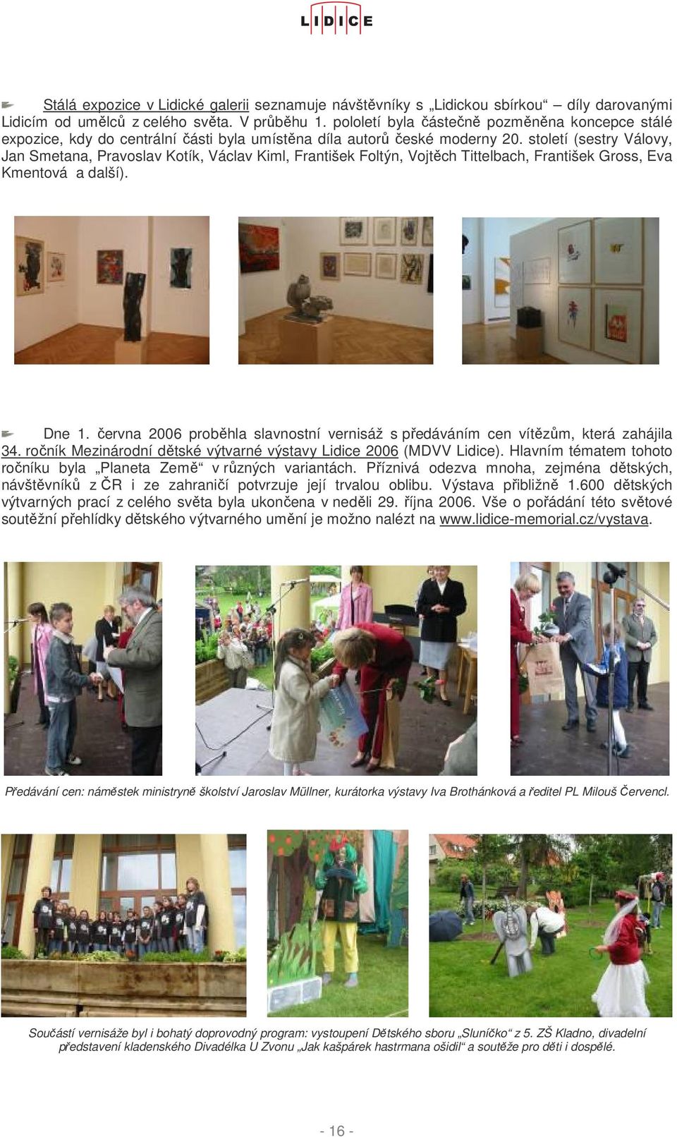 století (sestry Válovy, Jan Smetana, Pravoslav Kotík, Václav Kiml, František Foltýn, Vojtěch Tittelbach, František Gross, Eva Kmentová a další). Dne 1.