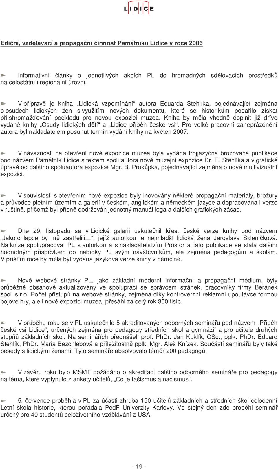 podkladů pro novou expozici muzea. Kniha by měla vhodně doplnit již dříve vydané knihy Osudy lidických dětí a Lidice příběh české vsi.