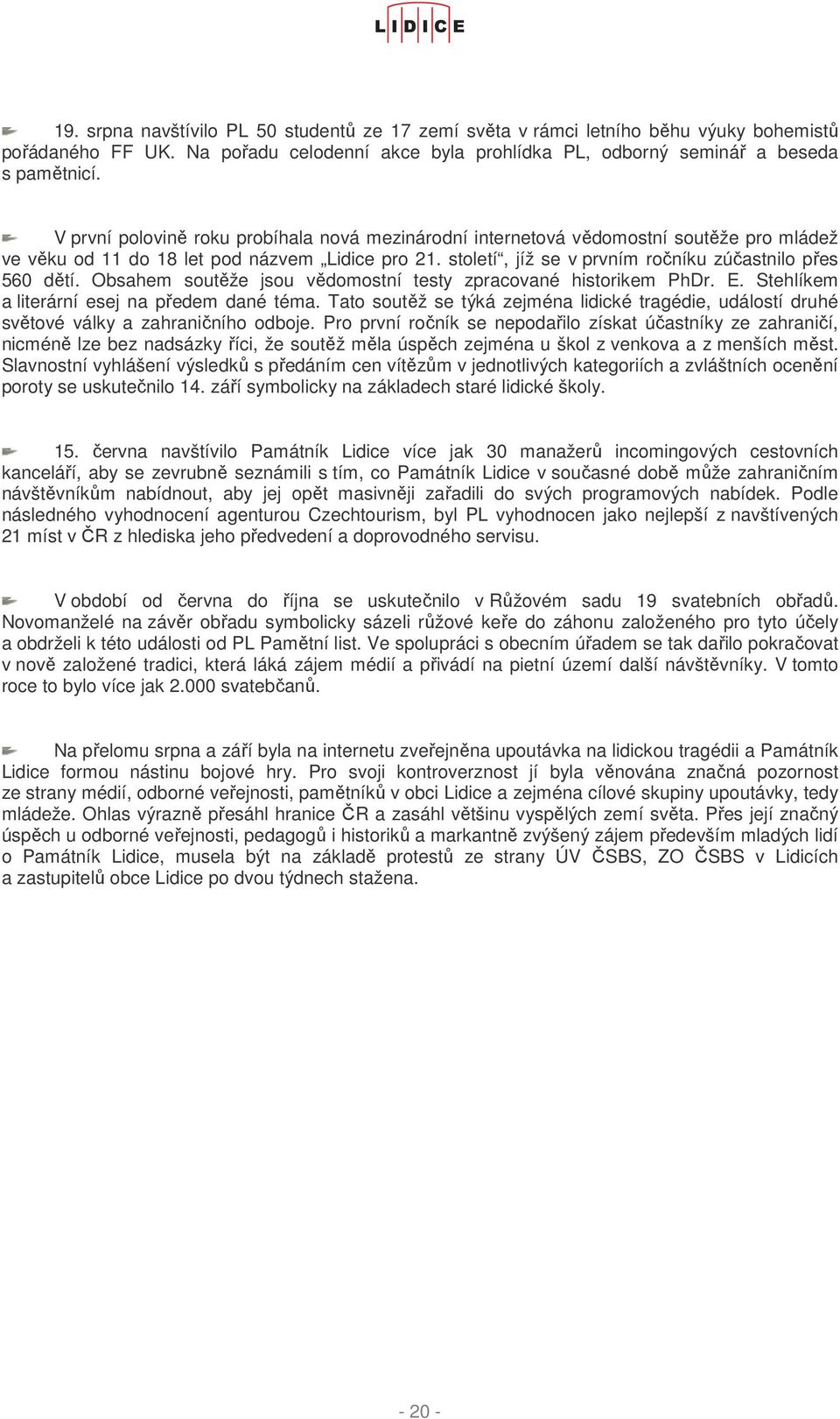 Obsahem soutěže jsou vědomostní testy zpracované historikem PhDr. E. Stehlíkem a literární esej na předem dané téma.