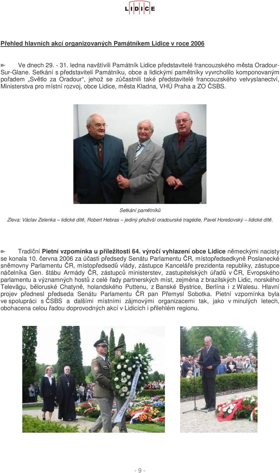 místní rozvoj, obce Lidice, města Kladna, VHÚ Praha a ZO ČSBS. Setkání pamětníků Zleva: Václav Zelenka lidické dítě, Robert Hebras jediný přeživší oradourské tragédie, Pavel Horešovský lidické dítě.