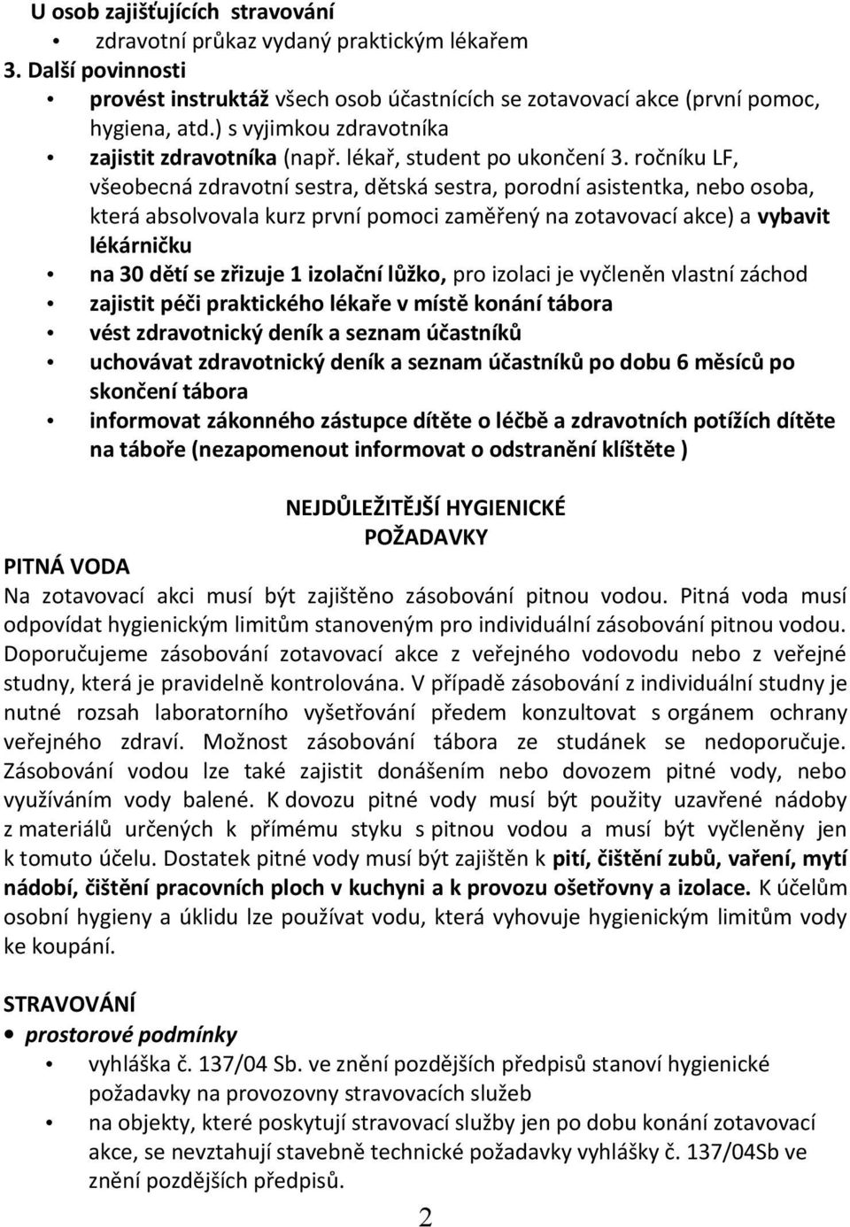 ročníku LF, všeobecná zdravotní sestra, dětská sestra, porodní asistentka, nebo osoba, která absolvovala kurz první pomoci zaměřený na zotavovací akce) a vybavit lékárničku na 30 dětí se zřizuje 1