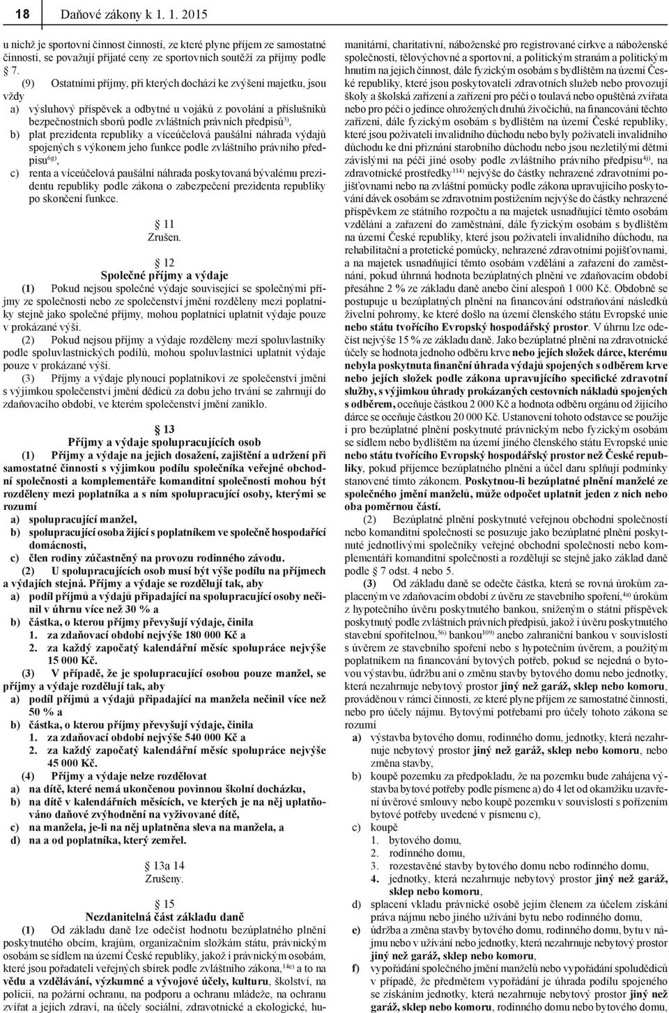 b) plat prezidenta republiky a víceúčelová paušální náhrada výdajů spojených s výkonem jeho funkce podle zvláštního právního předpisu 6g), c) renta a víceúčelová paušální náhrada poskytovaná bývalému