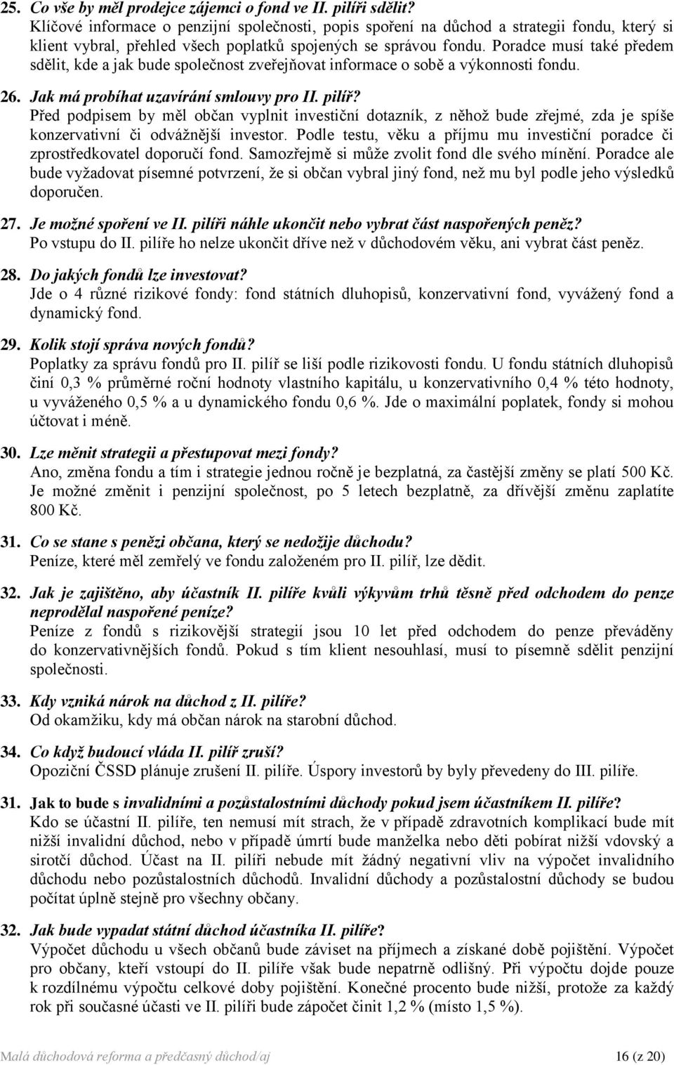 Poradce musí také předem sdělit, kde a jak bude společnost zveřejňovat informace o sobě a výkonnosti fondu. 26. Jak má probíhat uzavírání smlouvy pro II. pilíř?