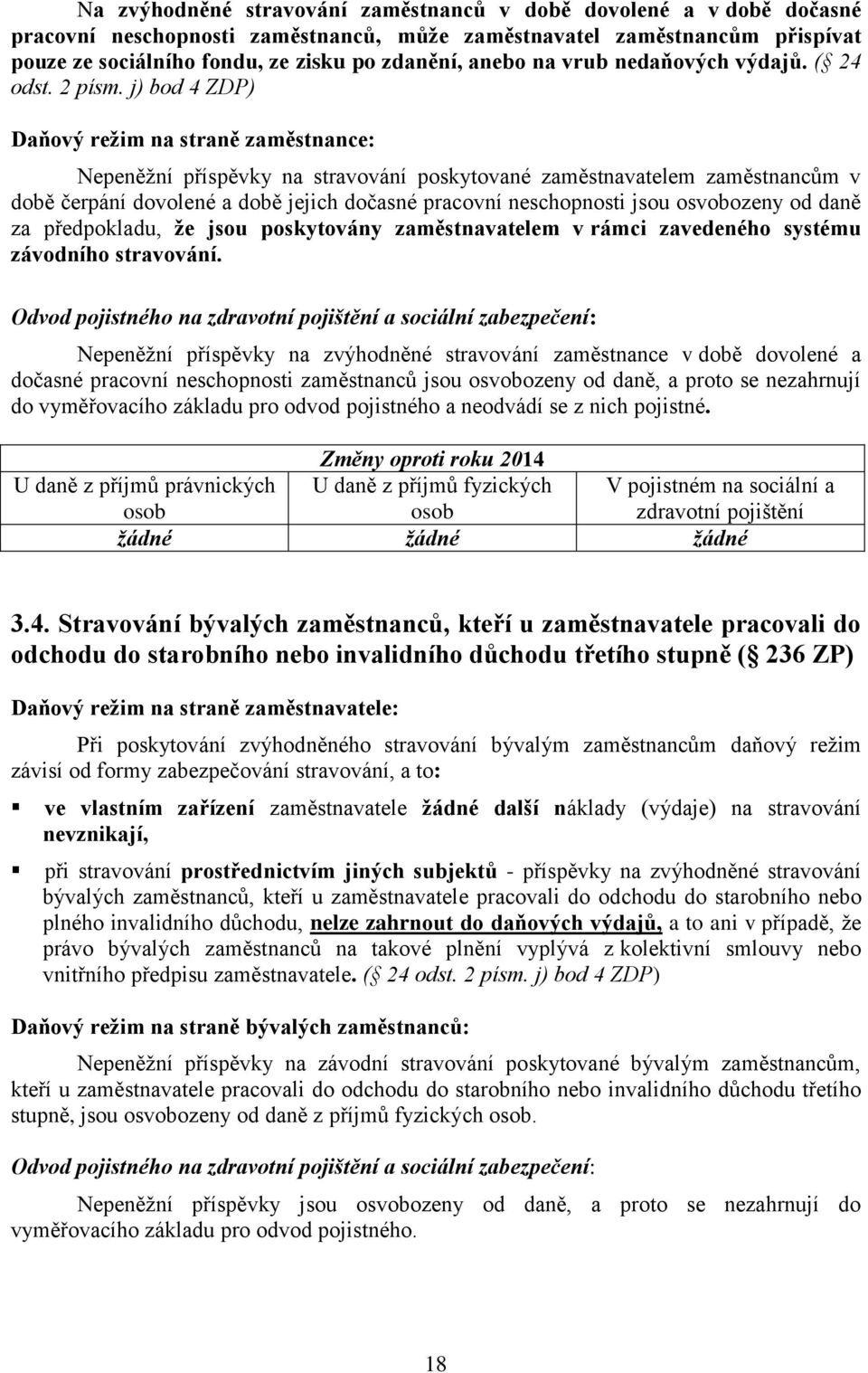 j) bod 4 ZDP) Nepeněžní příspěvky na stravování poskytované zaměstnavatelem zaměstnancům v době čerpání dovolené a době jejich dočasné pracovní neschopnosti jsou osvobozeny od daně za předpokladu, že