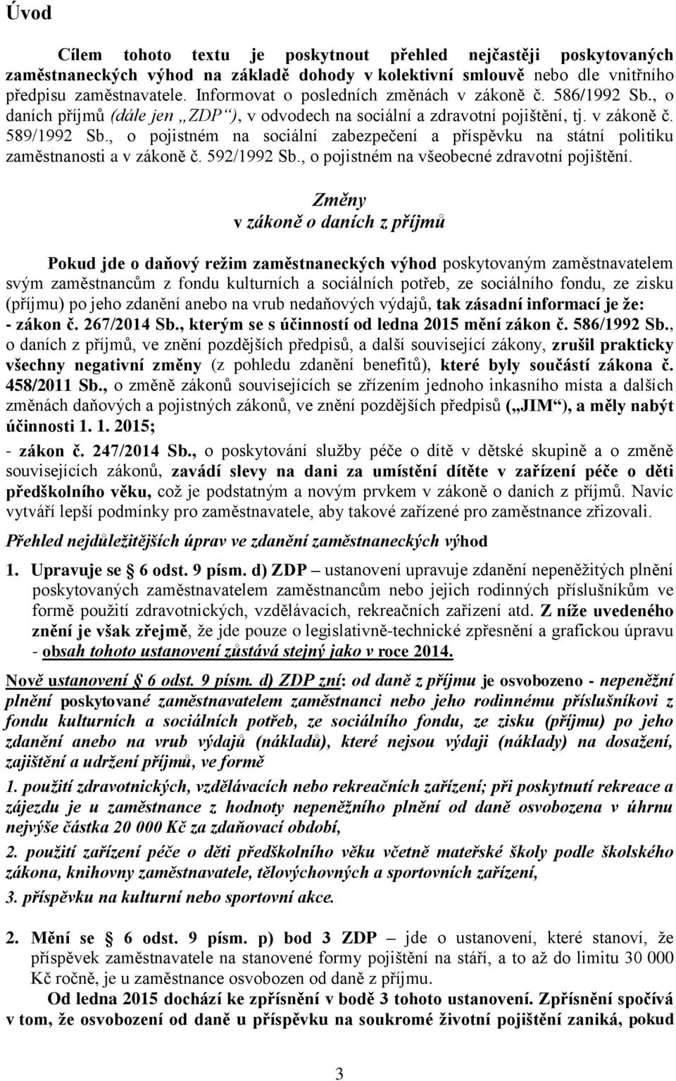 , o pojistném na sociální zabezpečení a příspěvku na státní politiku zaměstnanosti a v zákoně č. 592/1992 Sb., o pojistném na všeobecné.