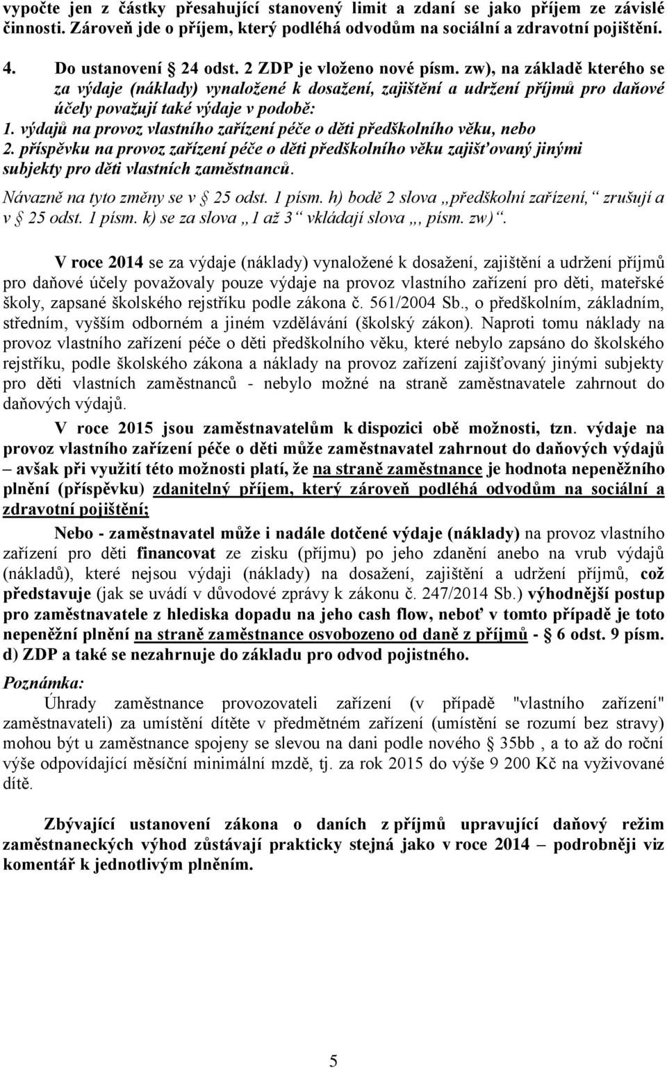 výdajů na provoz vlastního zařízení péče o děti předškolního věku, nebo 2. příspěvku na provoz zařízení péče o děti předškolního věku zajišťovaný jinými subjekty pro děti vlastních zaměstnanců.