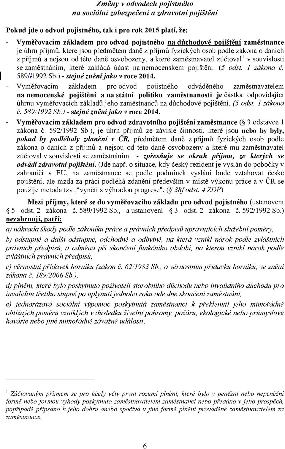 účast na nemocenském pojištění. (5 odst. 1 zákona č. 589//1992 Sb.) - stejné znění jako v roce 2014.