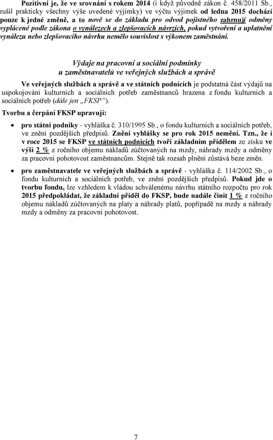 vynálezech a zlepšovacích návrzích, pokud vytvoření a uplatnění vynálezu nebo zlepšovacího návrhu nemělo souvislost s výkonem zaměstnání.