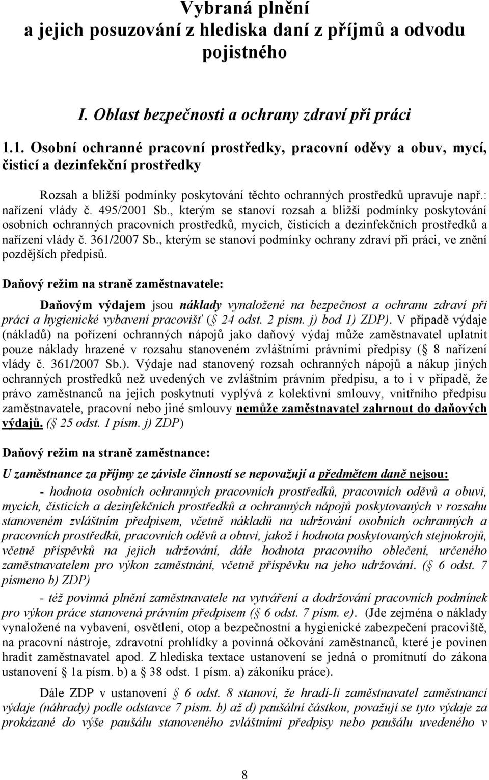 : nařízení vlády č. 495/2001 Sb., kterým se stanoví rozsah a bližší podmínky poskytování ních ochranných pracovních prostředků, mycích, čisticích a dezinfekčních prostředků a nařízení vlády č.