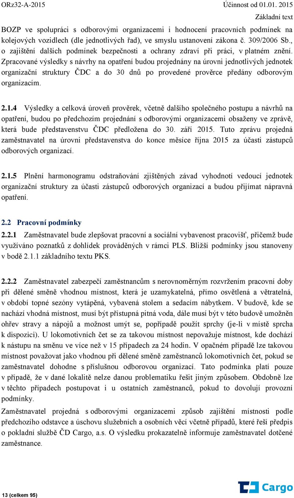 Zpracované výsledky s návrhy na opatření budou projednány na úrovni jednotlivých jednotek organizační struktury ČDC a do 30 dnů po provedené prověrce předány odborovým organizacím. 2.1.