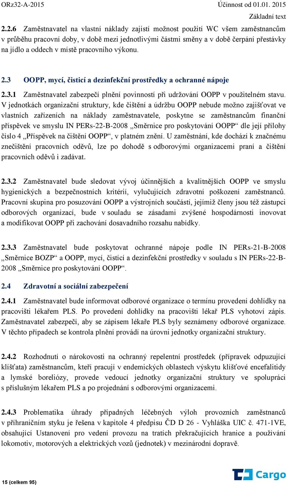 době čerpání přestávky na jídlo a oddech v místě pracovního výkonu. 2.3 OOPP, mycí, čisticí a dezinfekční prostředky a ochranné nápoje 2.3.1 Zaměstnavatel zabezpečí plnění povinností při udržování OOPP v použitelném stavu.