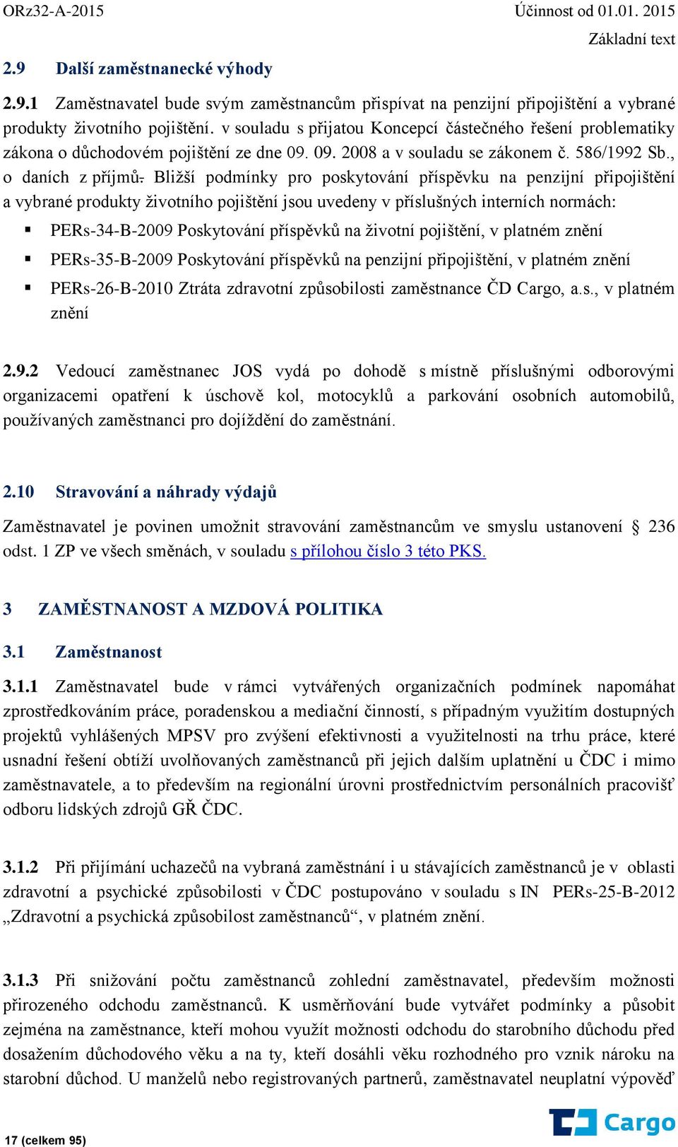 Bližší podmínky pro poskytování příspěvku na penzijní připojištění a vybrané produkty životního pojištění jsou uvedeny v příslušných interních normách: PERs-34-B-2009 Poskytování příspěvků na životní