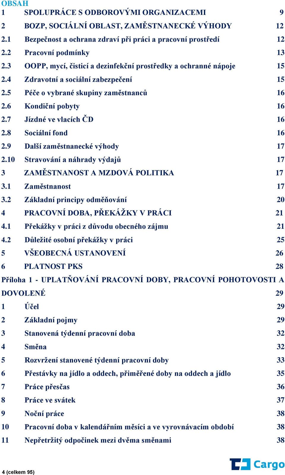 7 Jízdné ve vlacích ČD 16 2.8 Sociální fond 16 2.9 Další zaměstnanecké výhody 17 2.10 Stravování a náhrady výdajů 17 3 ZAMĚSTNANOST A MZDOVÁ POLITIKA 17 3.1 Zaměstnanost 17 3.