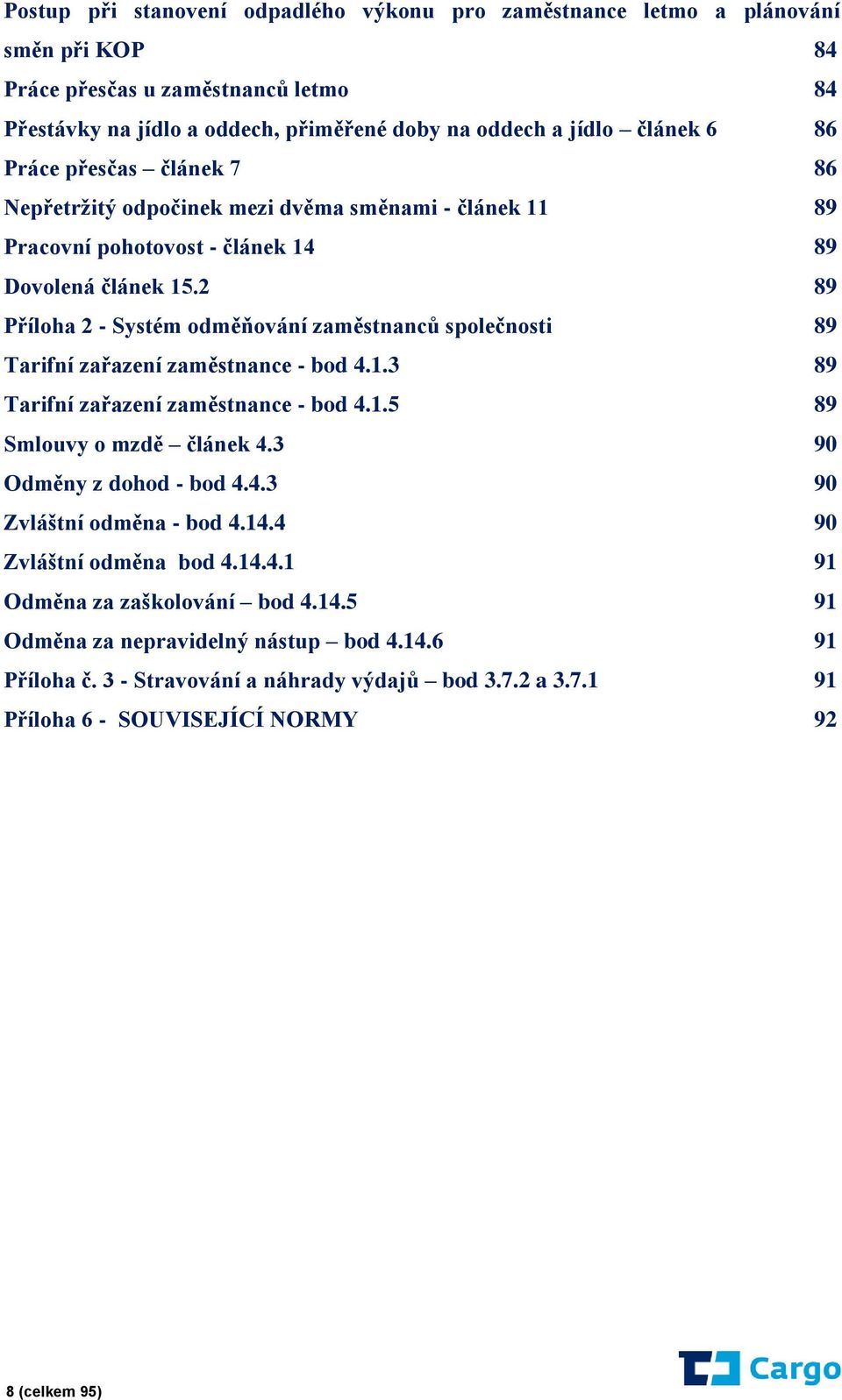 2 89 Příloha 2 - Systém odměňování zaměstnanců společnosti 89 Tarifní zařazení zaměstnance - bod 4.1.3 89 Tarifní zařazení zaměstnance - bod 4.1.5 89 Smlouvy o mzdě článek 4.