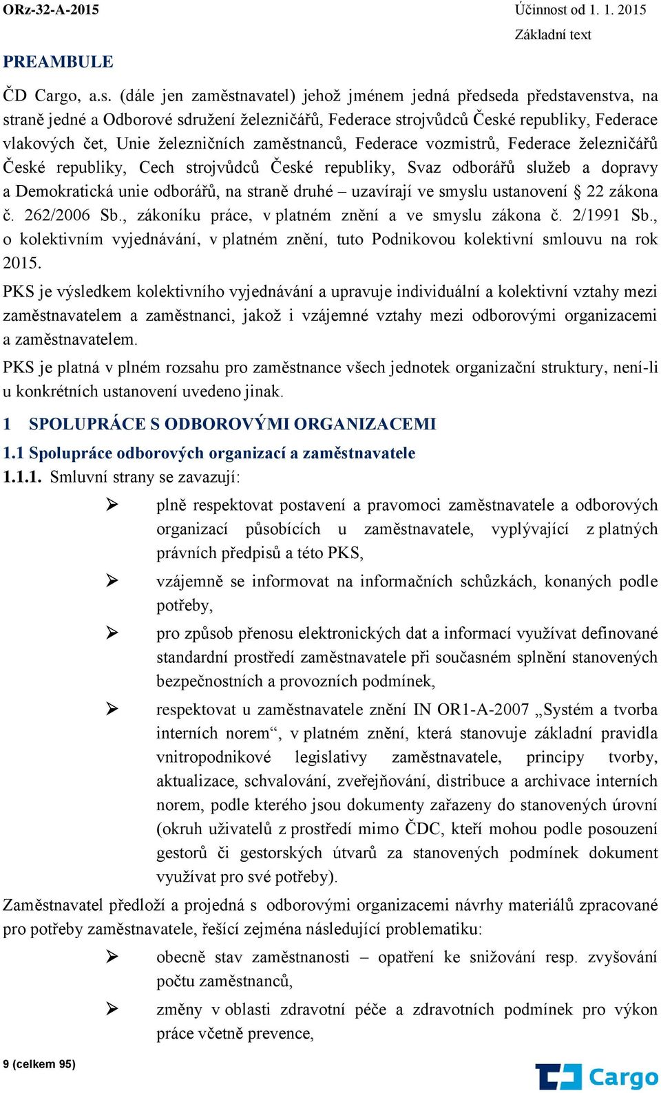 (dále jen zaměstnavatel) jehož jménem jedná předseda představenstva, na straně jedné a Odborové sdružení železničářů, Federace strojvůdců České republiky, Federace vlakových čet, Unie železničních